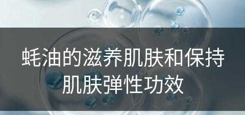 蚝油的滋养肌肤和保持肌肤弹性功效